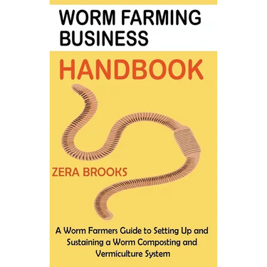 Worm Farming Business Handbook: A Worm Farmers Guide to Setting Up and Sustaining a Worm Composting and Vermiculture System