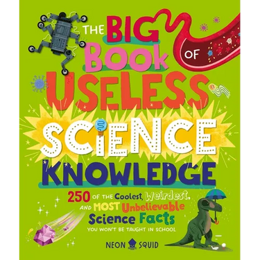 The Big Book of Useless Science Knowledge: 250 of the Coolest, Weirdest, and Most Unbelievable Science Facts You Won't Be Taught in School