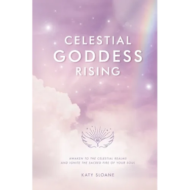 Celestial Goddess Rising: Awaken to the Celestial Realms & Ignite the Sacred Fire of Your Soul