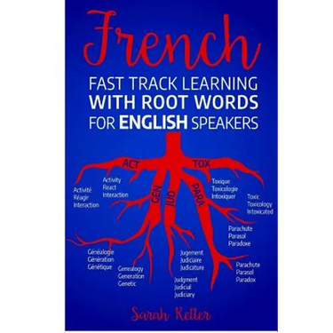 French Fast Track Learning with Root Words for English Speakers: Boost your French vocabulary with Latin and Greek Roots! Learn one root and you´ll le