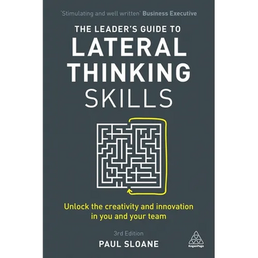 The Leader's Guide to Lateral Thinking Skills: Unlock the Creativity and Innovation in You and Your Team