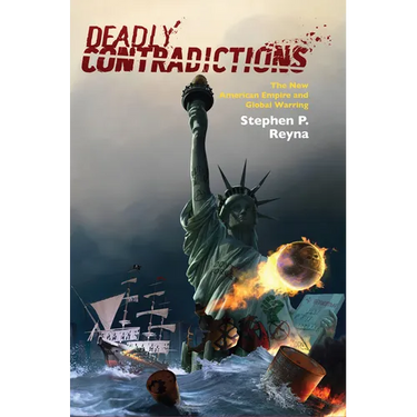 Deadly Contradictions: The New American Empire and Global Warring
