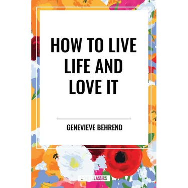 How to Live Life and Love It