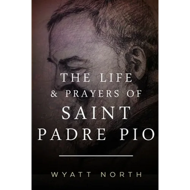 The Life and Prayers of Saint Padre Pio