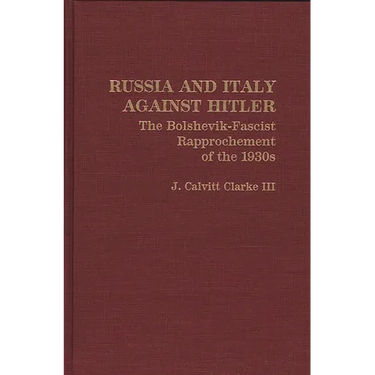 Russia and Italy Against Hitler: The Bolshevik-Fascist Rapprochement of the 1930s