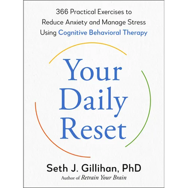 Your Daily Reset: 366 Practical Exercises to Reduce Anxiety and Manage Stress Using Cognitive Behavioral Therapy