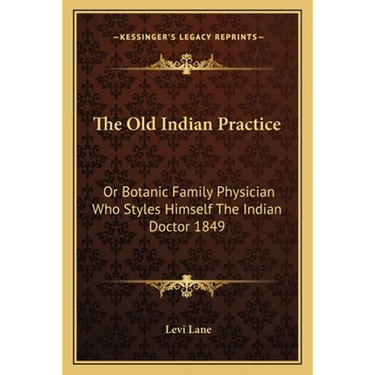 The Old Indian Practice: Or Botanic Family Physician Who Styles Himself The Indian Doctor 1849