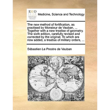 The New Method of Fortification, as Practised by Monsieur de Vauban, ... Together with a New Treatise of Geometry. the Sixth Edition, Carefully Revise