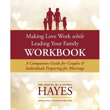 Making Love Work While Leading Your Family Workbook: A Companion Guide for Couples and Individuals Preparing for Marriage