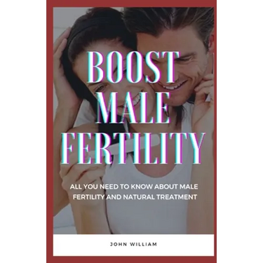 Boost Male Fertility: All You Need To Know About Male Fertility And Natural Treatment