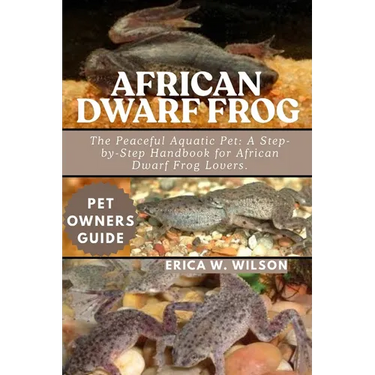 African Dwarf Frog: The Peaceful Aquatic Pet: A Step-by-Step Handbook for African Dwarf Frog Lovers.