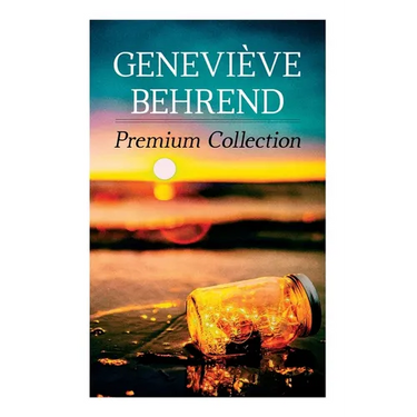 Genevi钁e Behrend - Premium Collection: Your Invisible Power, How to Live Life and Love It, Attaining Your Heart's Desire