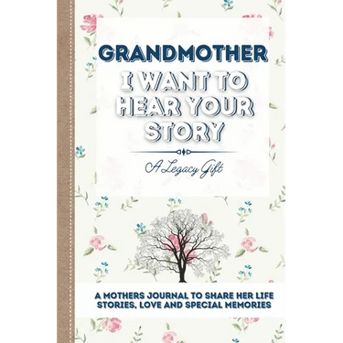 Grandmother, I Want To Hear Your Story: A Grandmothers Journal To Share Her Life, Stories, Love and Special Memories