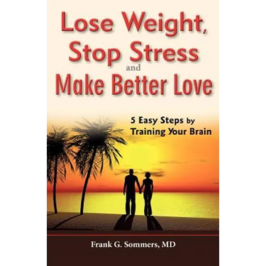 Lose Weight, Stop Stress and Make Better Love - 5 Easy Steps by Training Your Brain