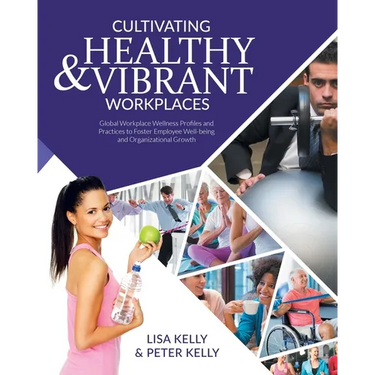 Cultivating Healthy & Vibrant Workplaces: Global Workplace Wellness Profiles and Practices to Foster Employee Well-being and Organizational Growth