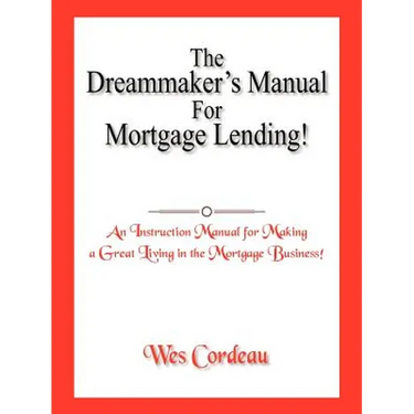 The Dreammaker's Manual For Mortgage Lending!