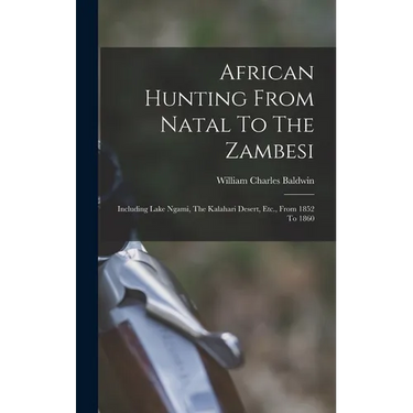 African Hunting From Natal To The Zambesi: Including Lake Ngami, The Kalahari Desert, Etc., From 1852 To 1860