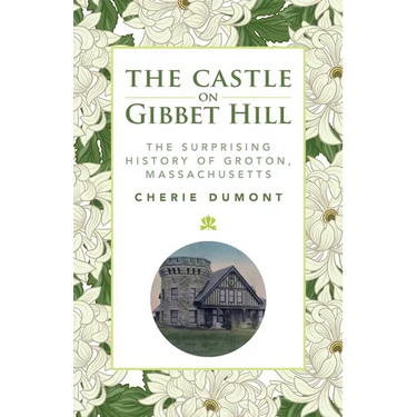 The Castle on Gibbet Hill: The Surprising History of Groton, Massachusetts