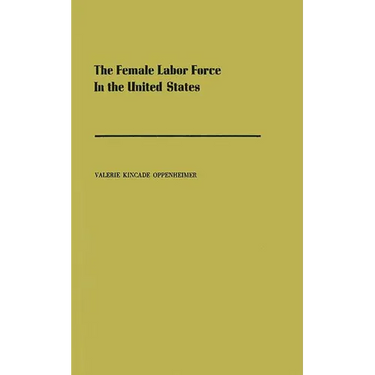 The Female Labor Force in the United States: Demographic and Economic Factors Governing Its Growth and Changing Composition