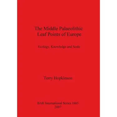 The Middle Palaeolithic Leaf Points of Europe: Ecology, Knowledge and Scale