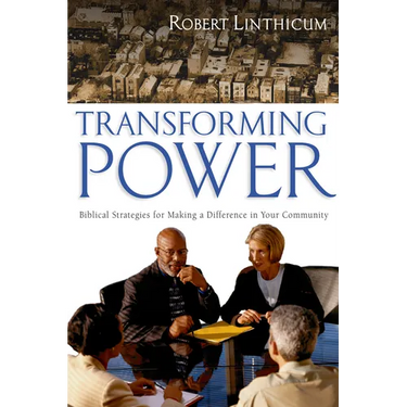 Transforming Power: Biblical Strategies for Making a Difference in Your Community