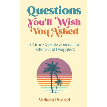 Questions You'll Wish You Asked: A Time Capsule Journal for Fathers and Daughters