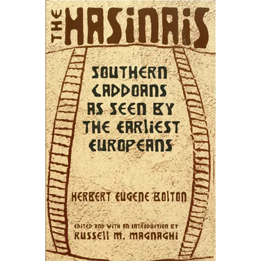 The Hasinais: Southern Caddoans as Seen by the Earliest Europeans Volume 182