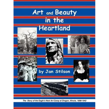 Art and Beauty in the Heartland: The Story of the Eagle's Nest Camp at Oregon, Illinois, 1898-1942