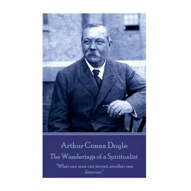 Arthur Conan Doyle - The Wanderings of a Spiritualist: "What one man can invent, another can discover."