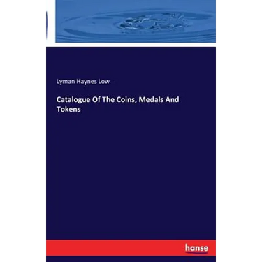 Catalogue Of The Coins, Medals And Tokens