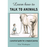 Learn How to Talk to Animals - A Practical Guide for a Magical Journey