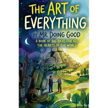 The Art of Everything: A Book of Big Ideas For All the Hearts of the World