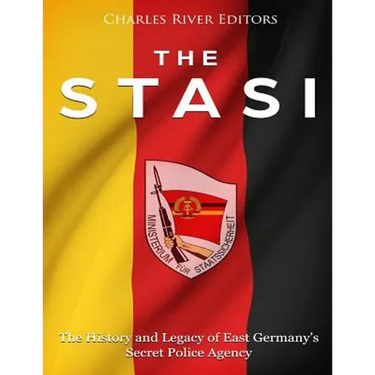 The Stasi: The History and Legacy of East Germany's Secret Police Agency