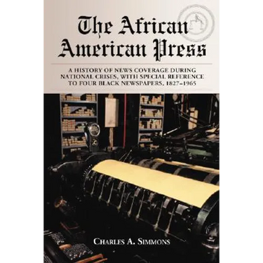 The African American Press: A History of News Coverage During National Crises, with Special Reference to Four Black Newspapers, 1827-1965