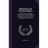 Elementary and Practical Algebra: In Which Have Been Attempted Improvements In General Arrangement and Exposition; and In the Means of Thorough Discip