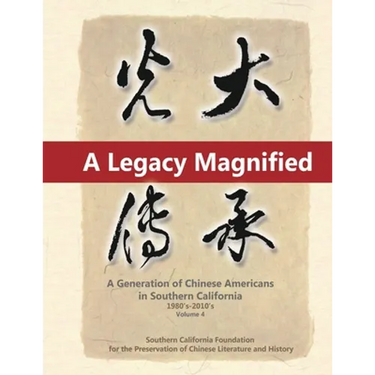 A Legacy Magnified: A Generation of Chinese Americans in Southern California (1980's 2010's): Vol 4