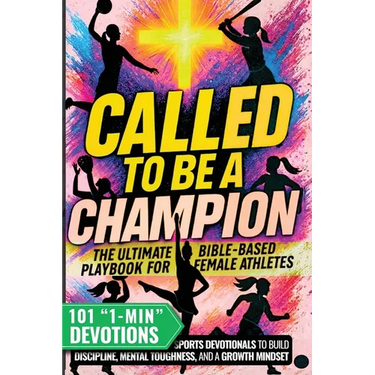 Called to Be a Champion for Girls: The Ultimate Bible-Based Playbook for Female Athletes. 101 One-Minute Christian Sports Devotionals to Build Discipl