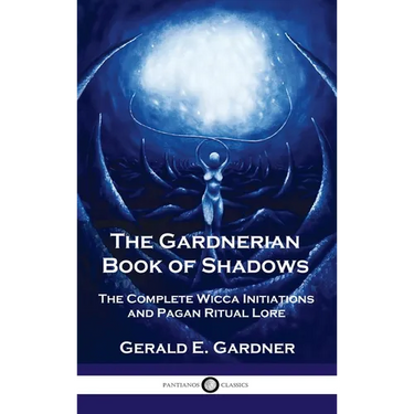 Gardnerian Book of Shadows: The Complete Wicca Initiations and Pagan Ritual Lore