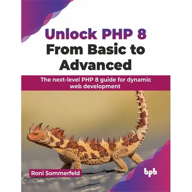 Unlock PHP 8: From Basic to Advanced: The Next-Level PHP 8 Guide for Dynamic Web Development