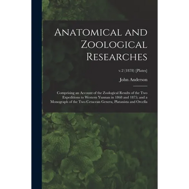 Anatomical and Zoological Researches: Comprising an Account of the Zoological Results of the Two Expeditions to Western Yunnan in 1868 and 1875; and a
