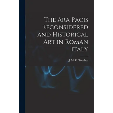 The Ara Pacis Reconsidered and Historical Art in Roman Italy