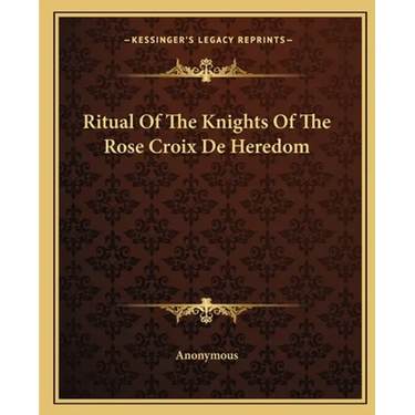 Ritual Of The Knights Of The Rose Croix De Heredom