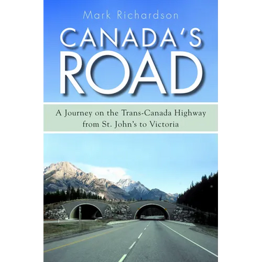 Canada's Road: A Journey on the Trans-Canada Highway from St. John's to Victoria