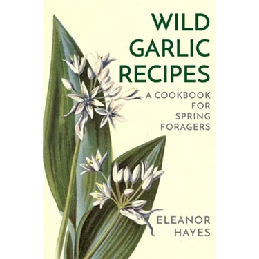 Wild Garlic Recipes: A Cookbook for Spring Foragers