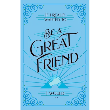 If I Really Wanted to Be a Great Friend, I Would . . .