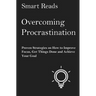Overcoming Procrastination: Proven Strategies on How to Improve Focus, Get Things Done and Achieve Your Goal