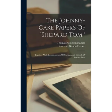 The Johnny-cake Papers Of "shepard Tom,": Together With Reminiscences Of Narragansett Schools Of Former Days