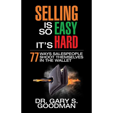Selling Is So Easy It's Hard: 77 Ways Salespeople Shoot Themselves in the Wallet