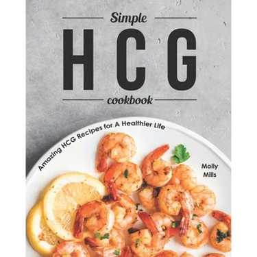 Simple HCG Cookbook: Amazing HCG Recipes for A Healthier Life