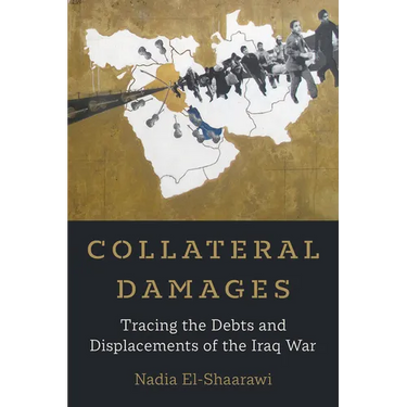 Collateral Damages: Tracing the Debts and Displacements of the Iraq War Volume 60